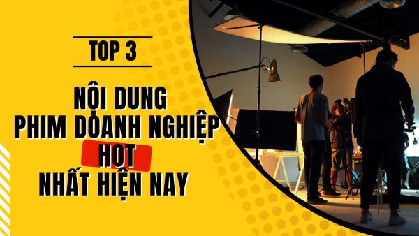 top-3-loai-noi-dung-phim-doanh-nghiep-hot-nhat-hien-nay